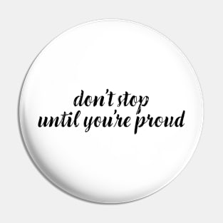 Don't Stop Until You're Proud Pin