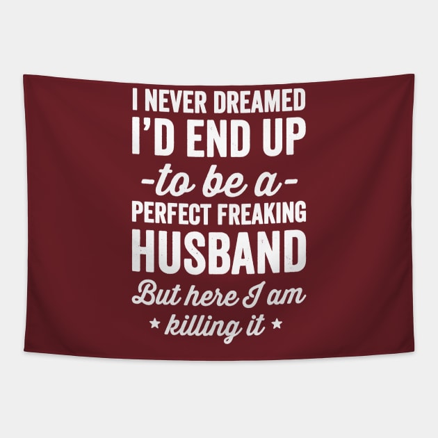 I never dreamed I'd end up to be a perfect freaking husband but here I am killing it Tapestry by captainmood