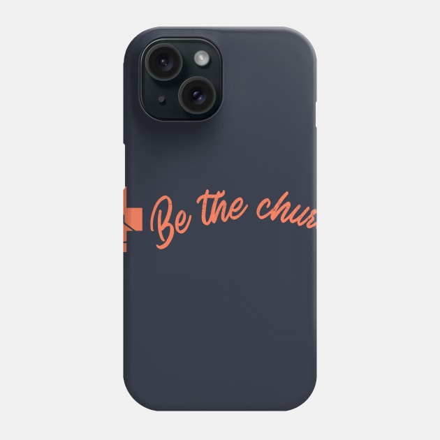 Be The Church - Christian Phone Case by ChristianShirtsStudios