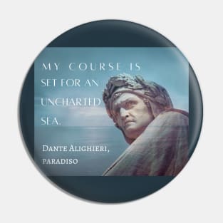 Dante Alighieri portrait and  quote: My course is set for an uncharted sea. Pin