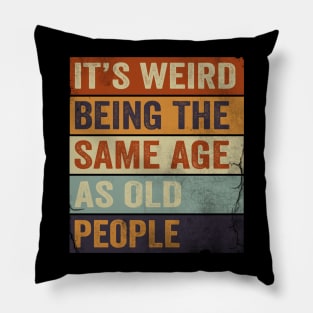 It's Weird Being The same Age As Old People Pillow