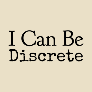 I Can Be Discrete T-Shirt