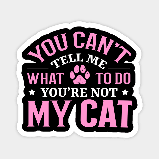 Don't Tell Me What To Do You're Not My Cat Magnet by TheDesignDepot