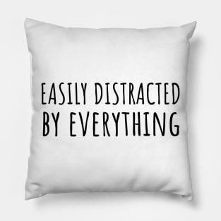 Easily Distracted By Everything Pillow