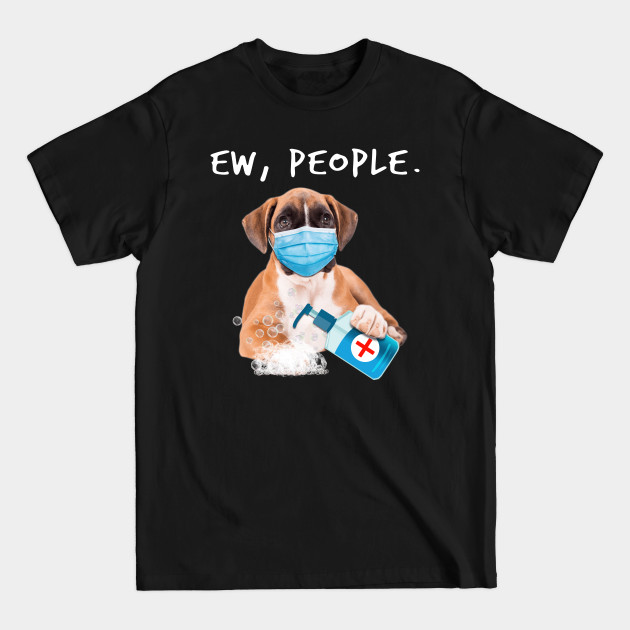 Disover Boxer Dog Ew People Wearing A Face Mask - Boxer Dog Ew People Wearing A Face Mask - T-Shirt