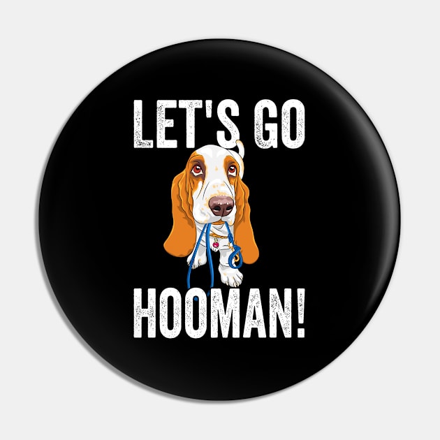 Basset Hound - Lets Go Hooman Pin by Kudostees