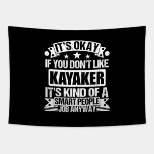 Kayaker lover It's Okay If You Don't Like Kayaker It's Kind Of A Smart People job Anyway Tapestry