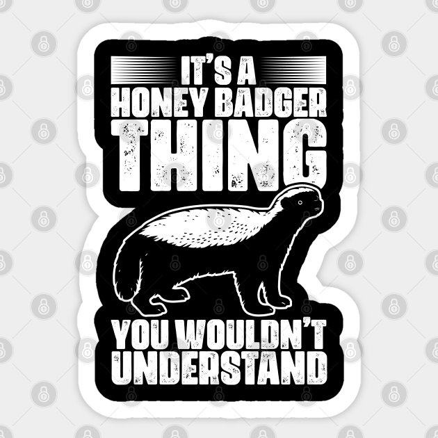 Funny Honey Badger Thing For A Honey Badger Lover Ratel Fans - Honey Badger - Sticker | TeePublic Funny Honey Badger Thing For A Honey Badger Lover Ratel Fans - Honey Badger - Sticker | TeePublic