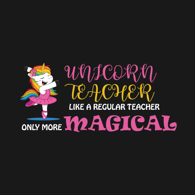 Unicorn Teacher Like A Regular Teacher Only More Magical by unicorn shirt