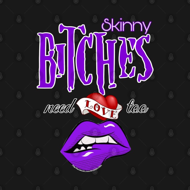 Skinny bitches need love too by Wicked9mm