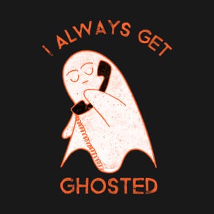 I always get ghosted T-Shirt