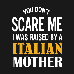 You don't scare me I was raised by a Italian mother T-Shirt