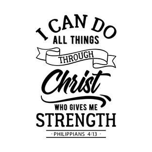 I can do all things through Christ who gives me strength. Philippians 4:13 T-Shirt