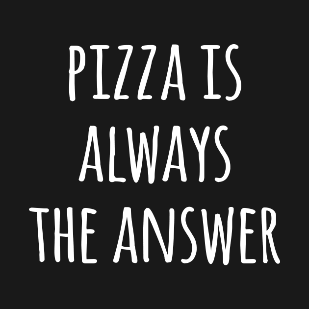 Pizza is always the answer by evermedia