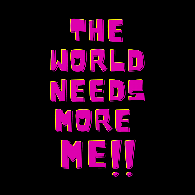 The world needs more me!! by ROID ONE 