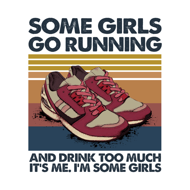 Some Girls Go Running And Drink Too Much It’s Me I’m Some Girls Vintage Shirt by Alana Clothing