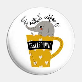 Life Without Coffee is Irrelephant Pin