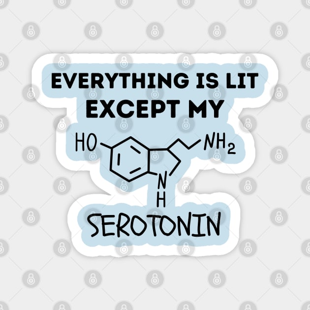 Everything Is Lit Except My Serotonin Magnet by Owlora Studios