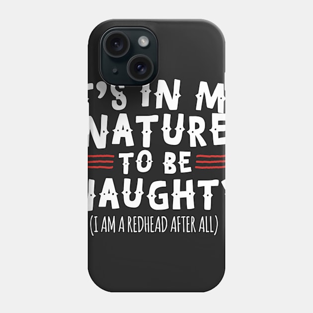 It's In My Nature To Be Naughty I'm A Redhead Phone Case by thingsandthings