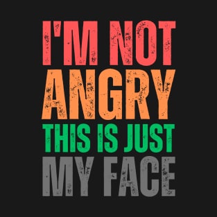 I'm Not Angry This Is Just My Face T-Shirt