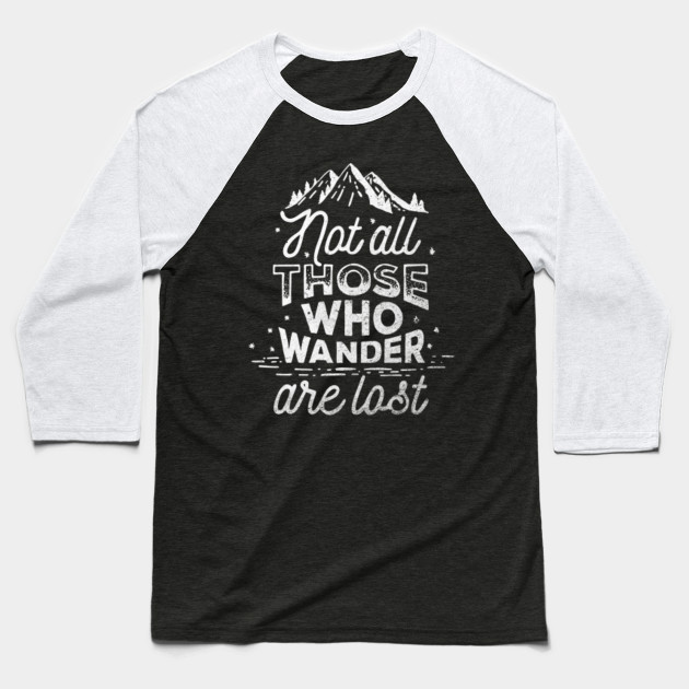 Not All Those Who Wander Are Lost Wander Baseball T Shirt