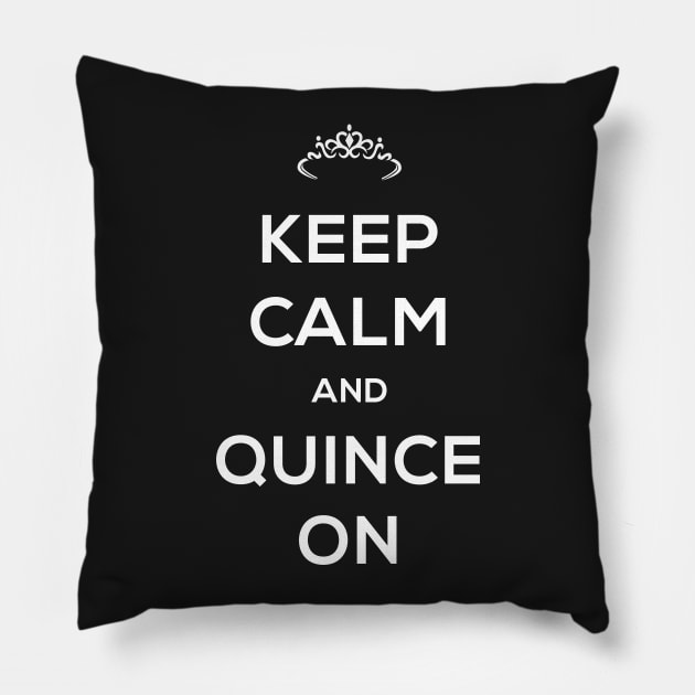 Keep Calm And Quince On - Quinceanera Pillow by MeatMan