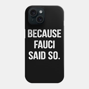Because Fauci Said So Phone Case