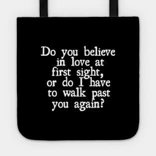 Do you believe in love at first sight, or do I have to walk past you again? Tote