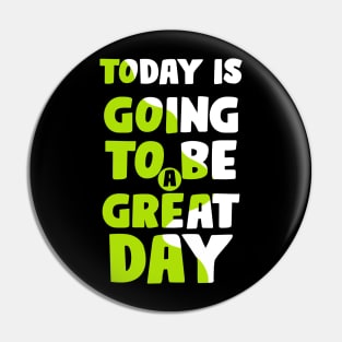 Today is going to be a Great Day Pin