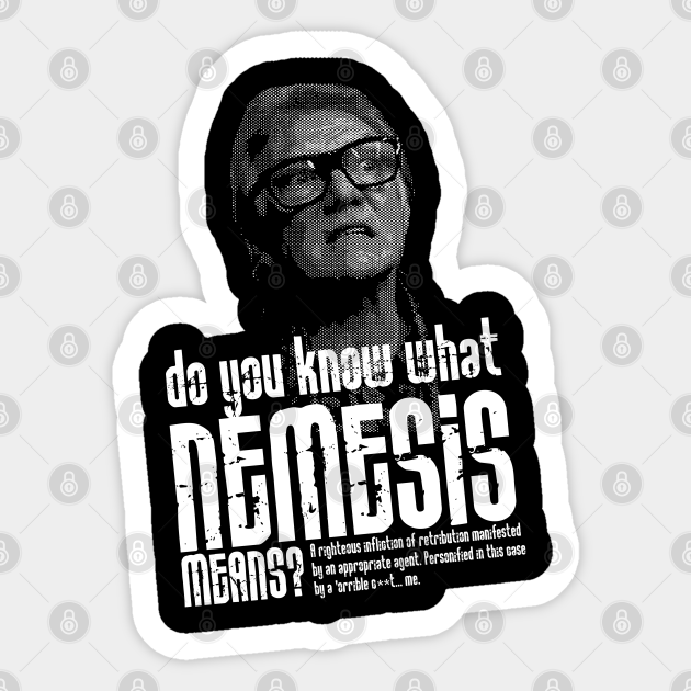 Do you Know What Nemesis Means? Quote - Snatch - Sticker | TeePublic Do you Know What Nemesis Means? Quote - Snatch - Sticker | TeePublic