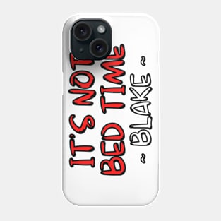 its not bed time ! ~ blake Phone Case