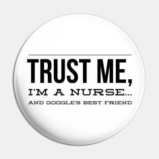 TRUST ME I'M NURSE AND GOOGLE BEST FRIEND Pin