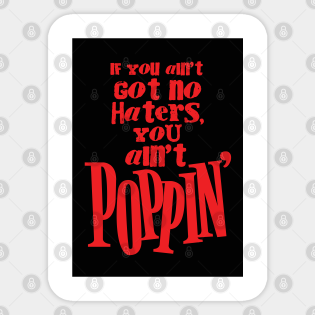 If You Ain T Got No Haters You Ain T Poppin Haters Sticker Teepublic Au