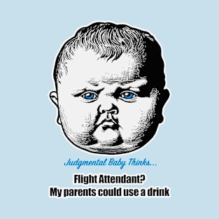 Judgmental Baby Asks Flight Attendant to Bring Parents a Drink T-Shirt