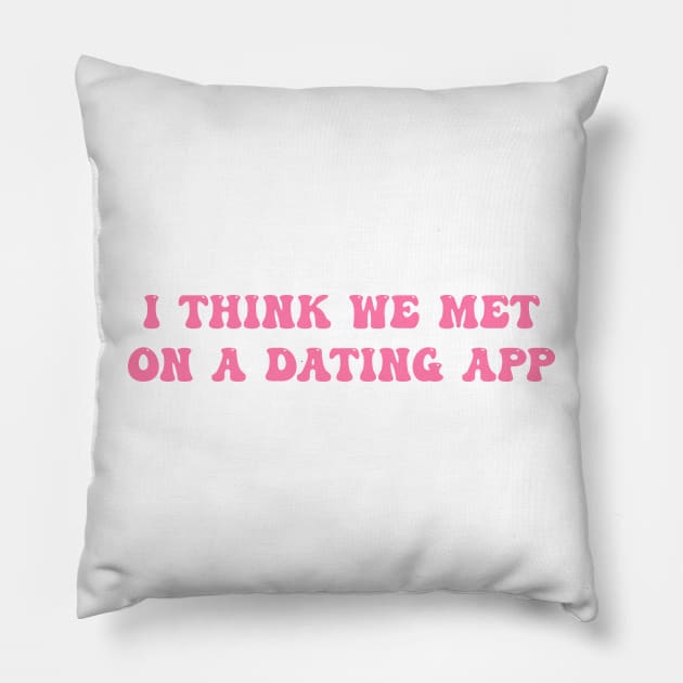 I Think We Met On A Dating App Pillow by Darlinjack