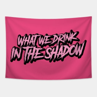 what we drink in the shadow? Tapestry