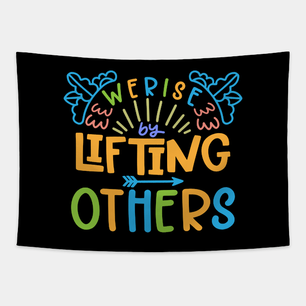 We Rise By Lifting Others Tapestry by Phorase