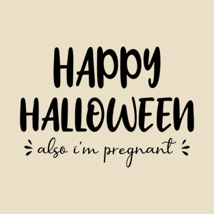 Happy Halloween Also I'm Pregnant Pregnancy Announcement T-Shirt