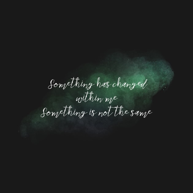 Something has Changed Within Me by TheatreThoughts