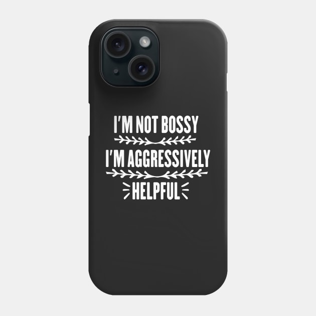 I'm Not Bossy I'm Aggressively Helpful Funny Design Quote Phone Case by shopcherroukia