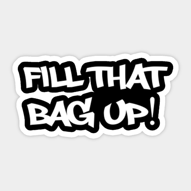 Fill That Bag Up Meme Fill That Bag Up Sticker Teepublic Au