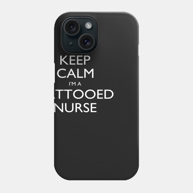 Keep Calm I’m A Tattooed Nurse – T & Accessories Phone Case by roxannemargot