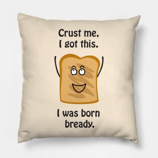 Crust me I got this. I was born bready - cute & funny pun Pillow