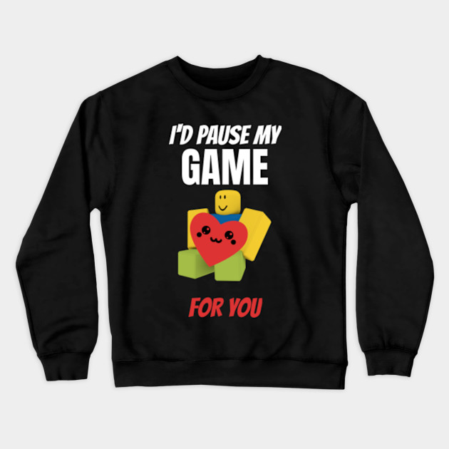 Roblox Noob With Heart I D Pause My Game For You Valentines Day Gamer Gift V Day Roblox Noob Sudadera Teepublic Mx - id camisetas roblox