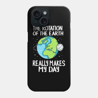 Rotation of the earth makes my day funny science Phone Case