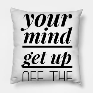 open your mind get up off the couch move Pillow