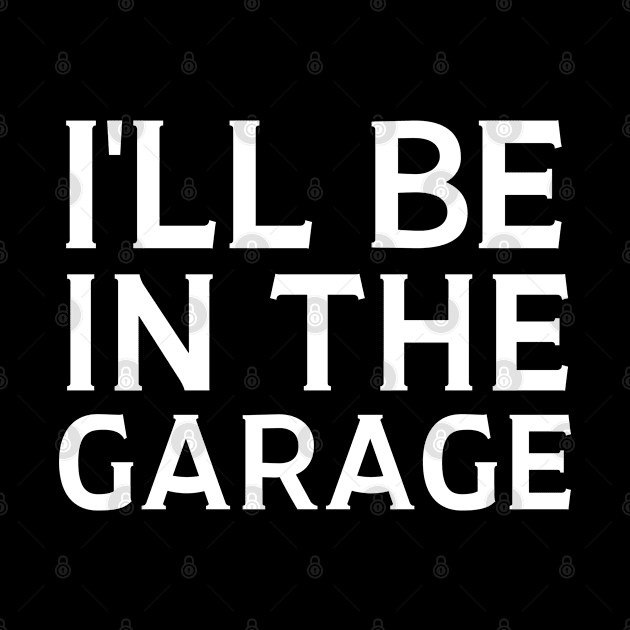 I'll Be In The Garage by HobbyAndArt