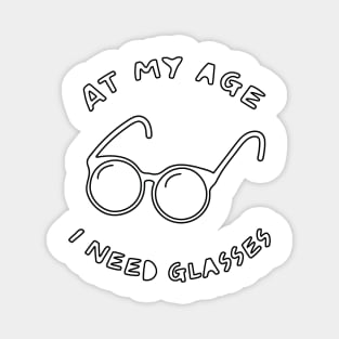 At My Age I Need Glasses Magnet