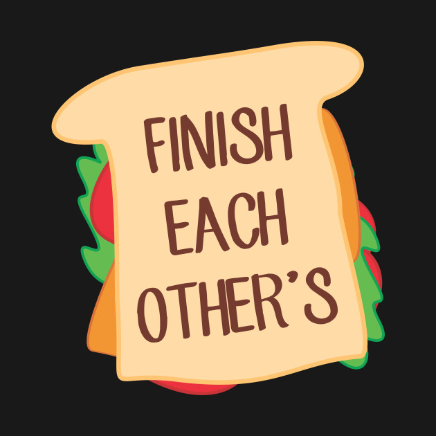 Finish Each Other's Sandwiches Anna TShirt TeePublic