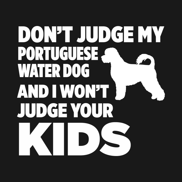 Don’t Judge My Portuguese Water Dog I Won’t Kids by xaviertodd